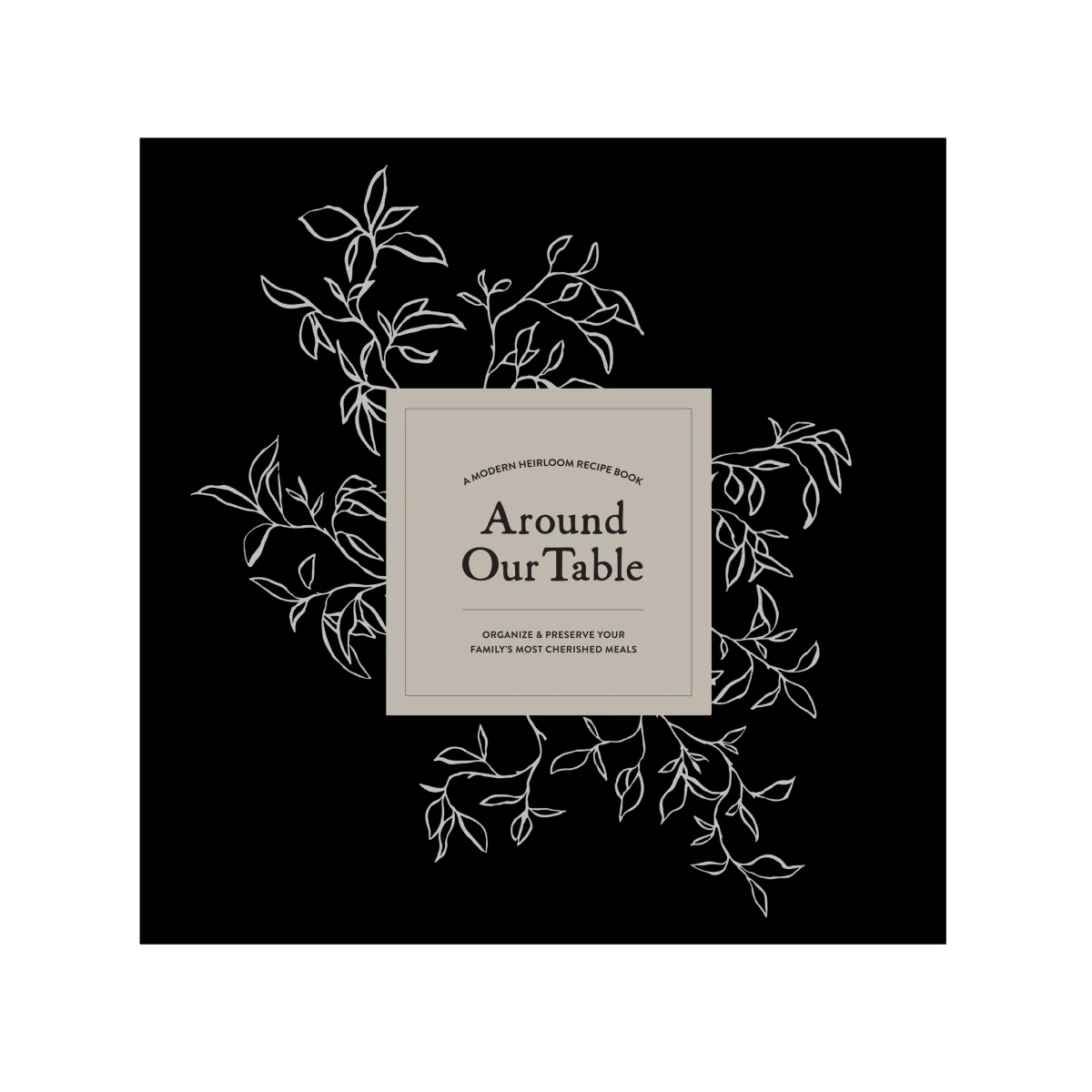 Around Our Table: A Modern Heirloom Recipe Book